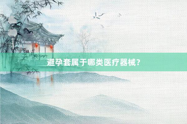 避孕套属于哪类医疗器械？